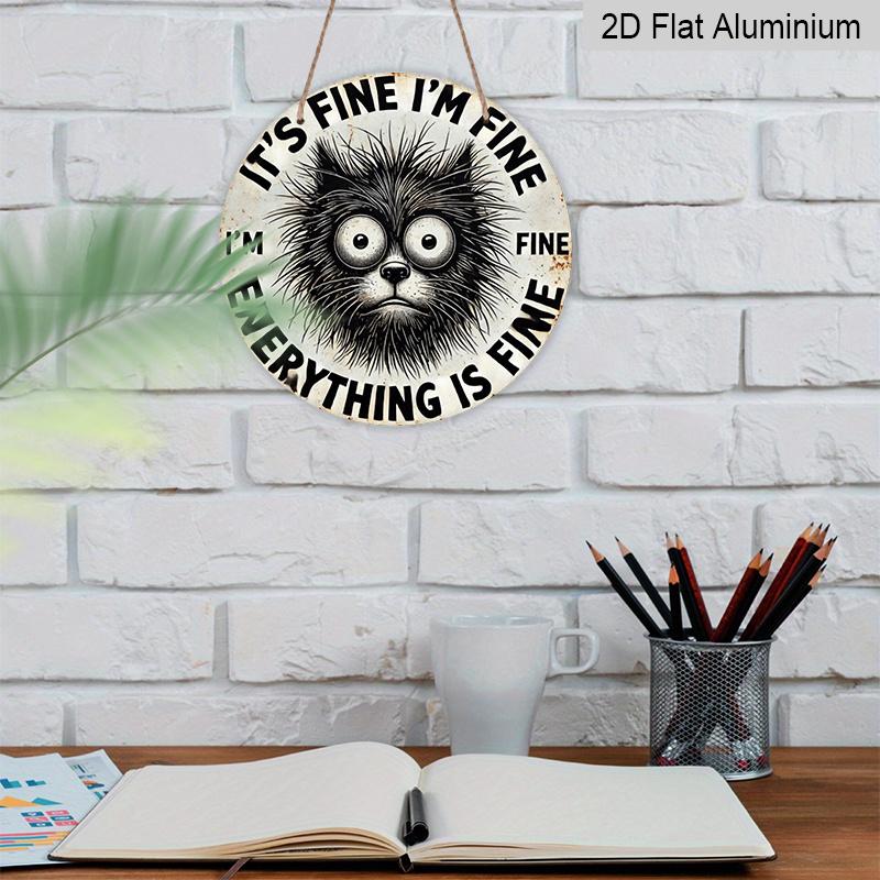2D Flat 1pc, 8x8 in, Aluminum Metal Sign, Humorous Cat Quote "It'S Fine I'm Fine Everything Is Fine", Round Wall Art Decor, for Door, Home, Room