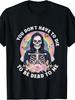 You Don't Have to Die to Be Dead to Me Skeleton T-Shirt