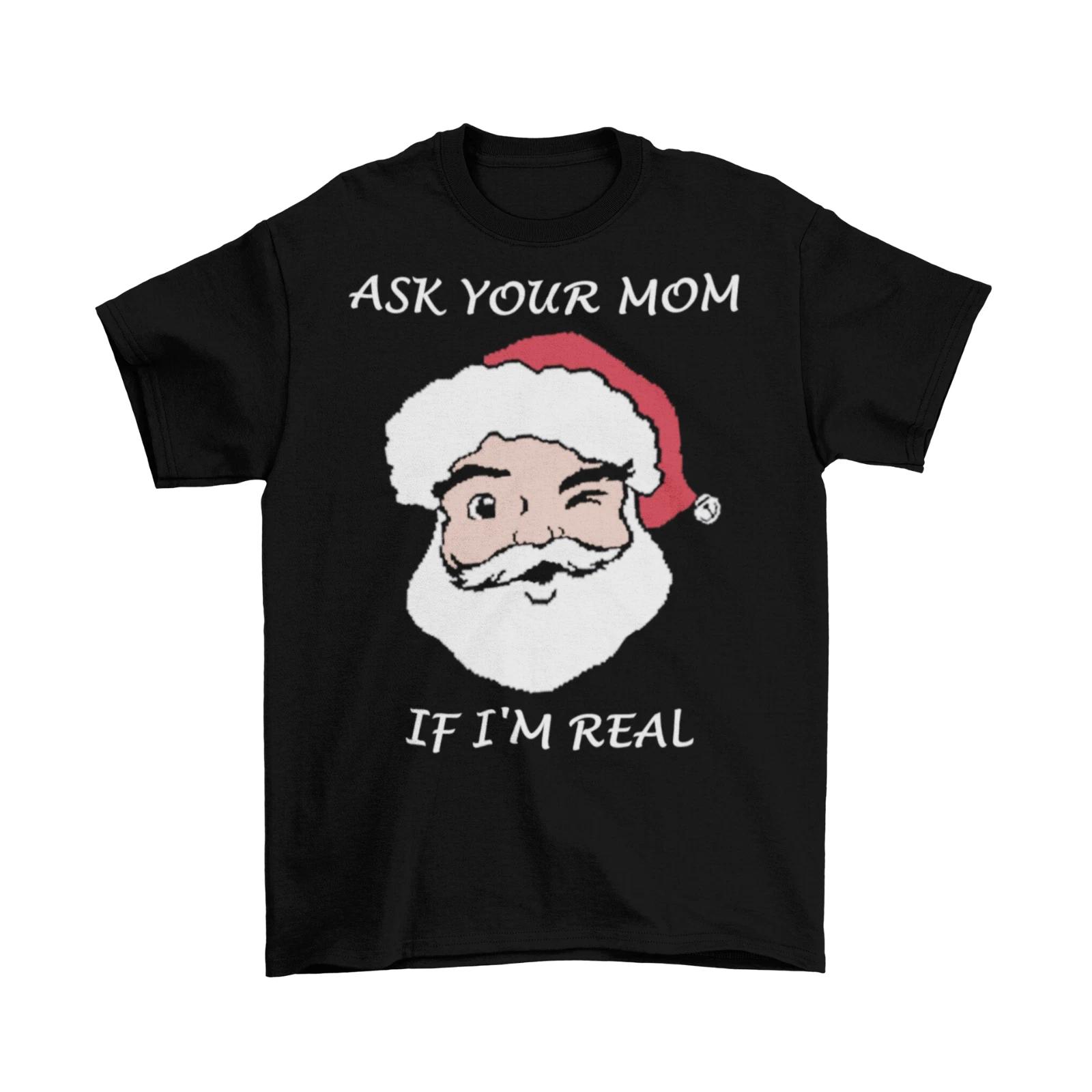 Ask Your Mom If I m Real Santa T-Shirt Unisex Adult Funny Sizes Christmas New XXXL