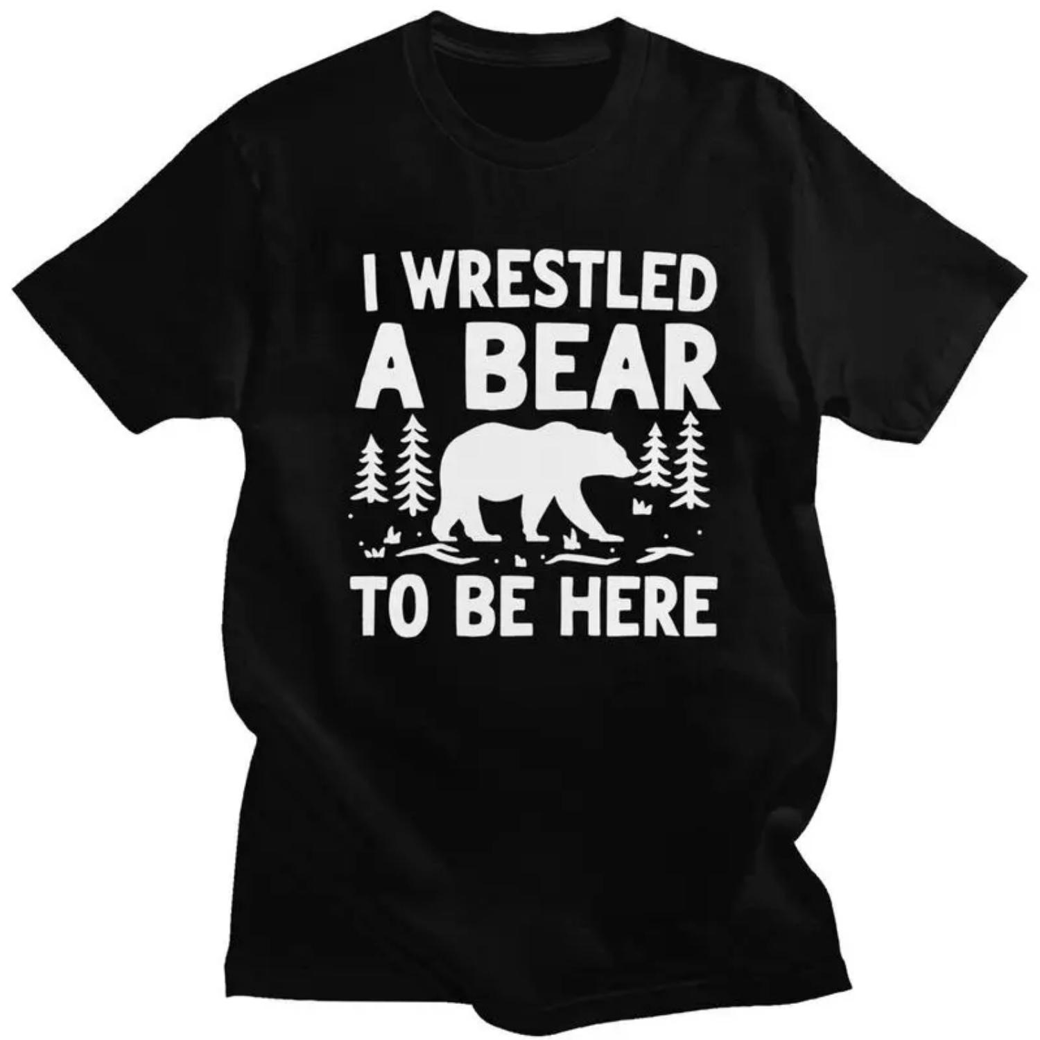 

Custom I Wrestled A Bear To Be Here T Shirt Men Short Sleeves Pure Cotton T-shirt Leisure Humor Joke Tee Tops Streetwear Tshirt XXXXXL