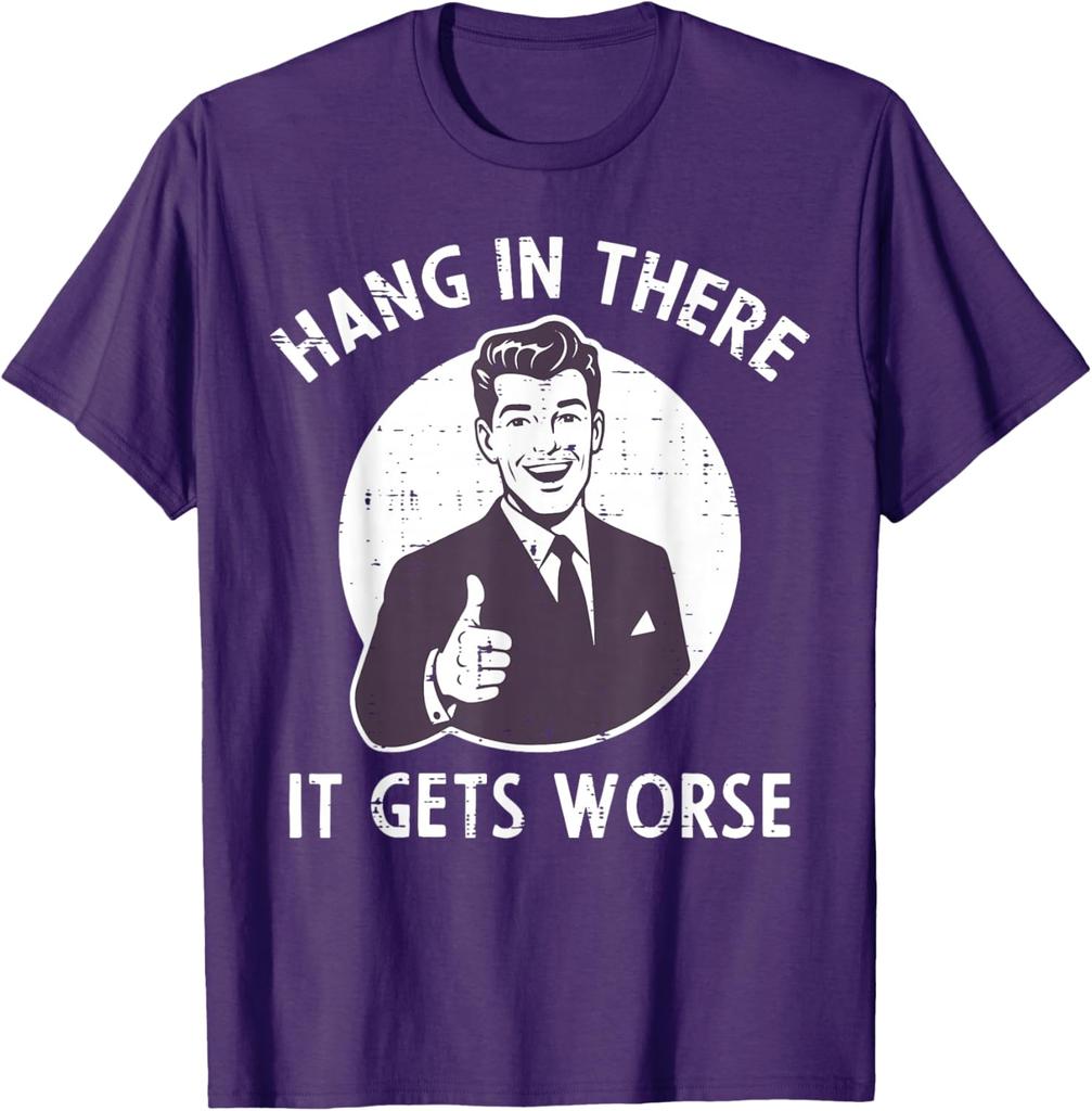 Hang In There It Gets Worse Sarcastic Retro Man Thumbs Up Graphic Tee Shirt Casual Cotton Crewneck TShirt
