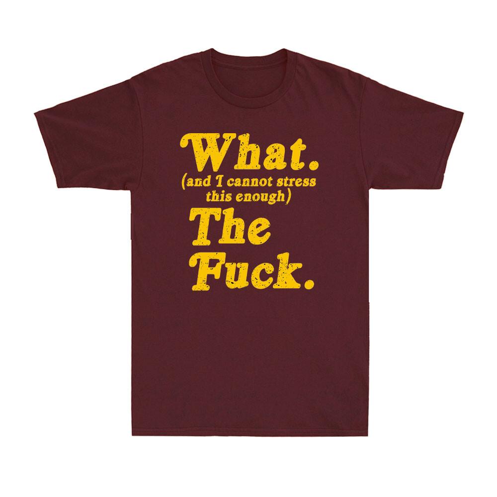 What And I Cannot Stress This Enough The Fvck Funny Sarcastic Joke Unisexs Tshirt