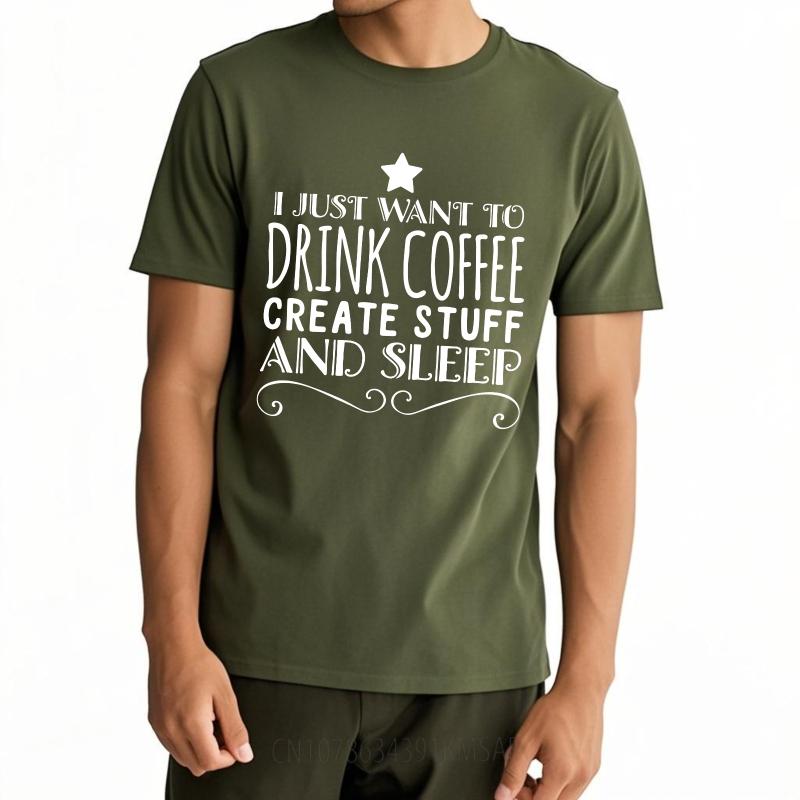 Comfortable For Unisex Short Sleeve Tshirt Brand I Just Want To Drink Coffee Create Stuff And Sleep Everyday Unisex Teeshirt
