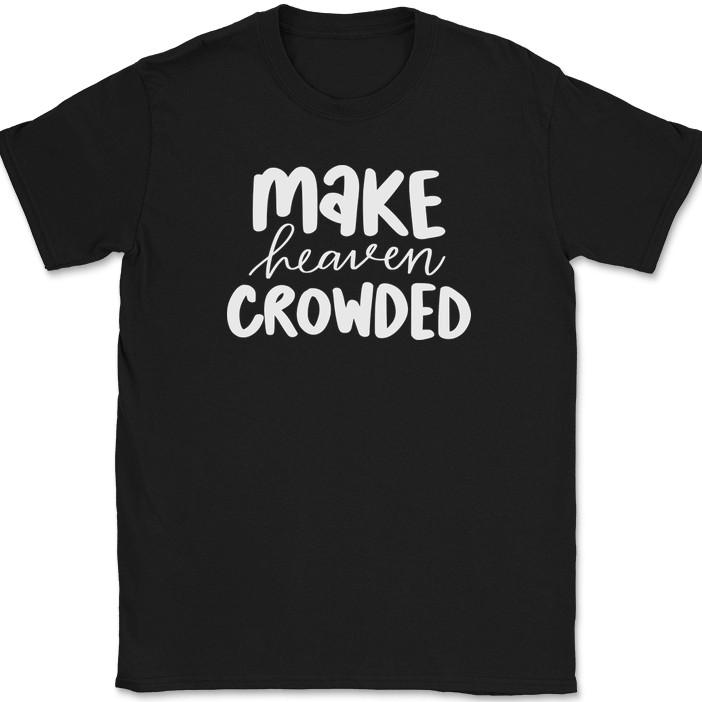 

Make Heaven Crowded T-Shirt Christian Jesus Praise Worship God Faith Text Tee 3XL