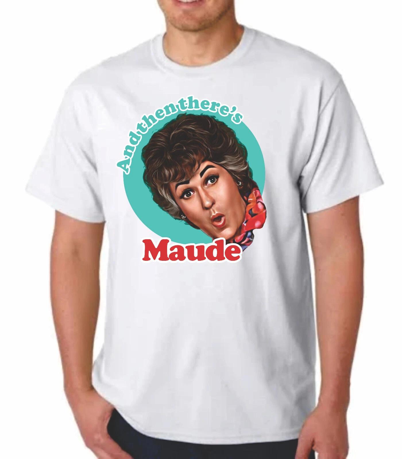 AND THEN THERE S MAUDE T-T-shirt TEE BEA ARTHUR TV COMEDY 1970S SITCOM S