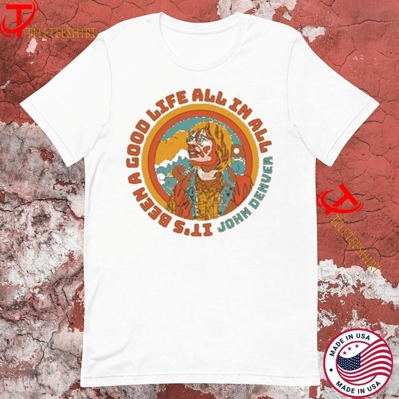 

John Denver It#039;s Been Good Life All In All White Tshirts S5XL Unisex CL01 Unisex T-Shirt XXXL