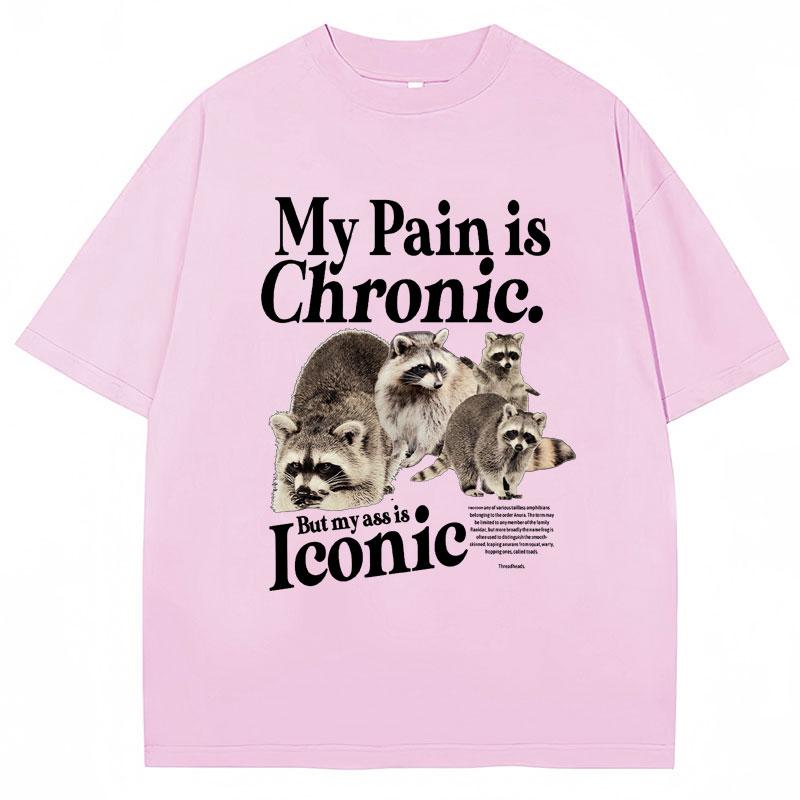 Funny Raccoon Meme T Shirt My Pain Is Chronic But My Ass Is Iconic Print Tees Men Women Fashion Casual Pure Loose T-Shirt