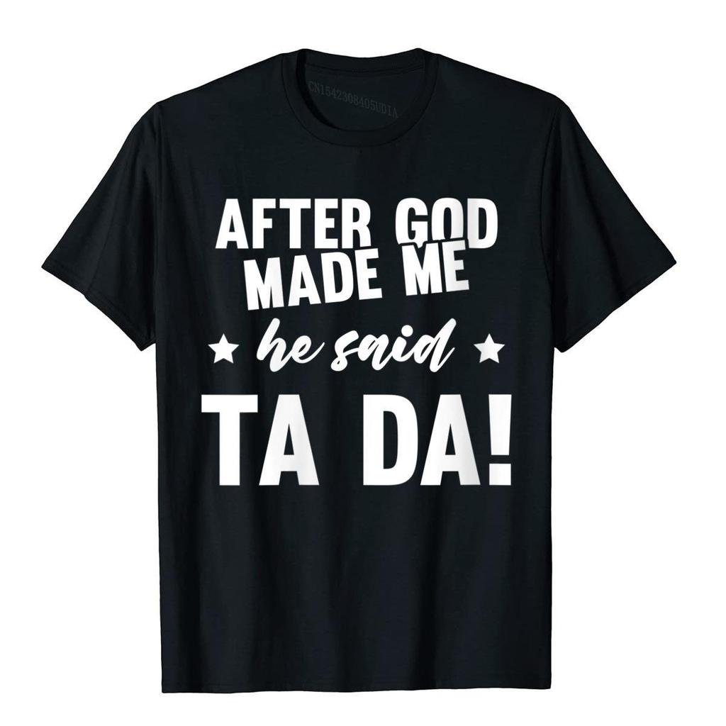 Unisexs After God Made Me He Said Ta Da Funny Christian Humor Gift TShirt Cotton T Shirt For Unisex Print Tops Shirts Funny Gothic