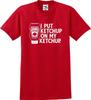 I Put Ketchup On My Ketchup Funny Unisex T Shirt (S-5X)