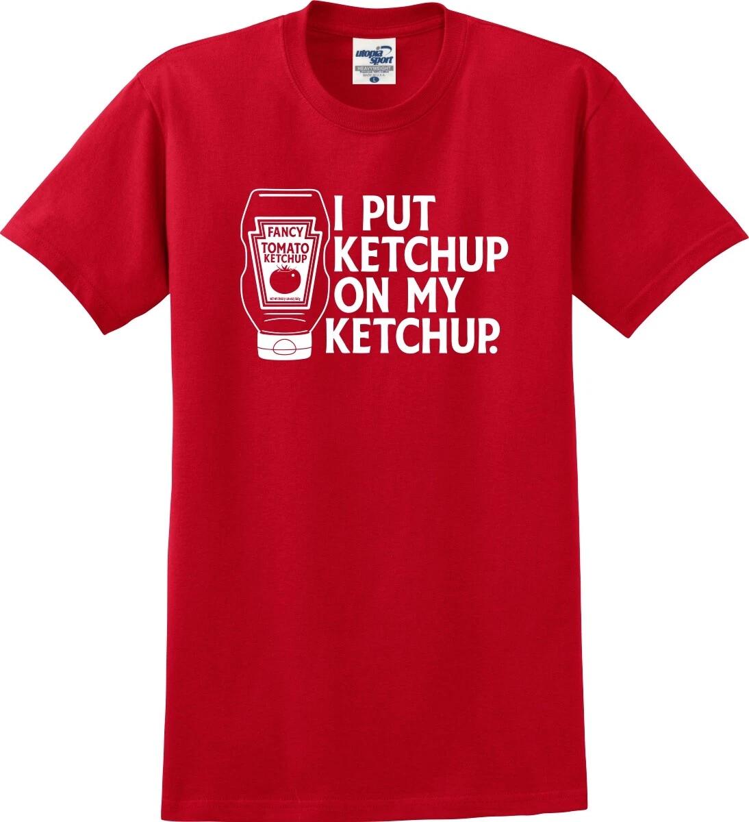 I Put Ketchup On My Ketchup Funny Unisex T shirt (S-5X) XL