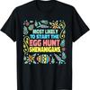 Most Likely To Start The Egg Hunt Shenanigans Easter Spring T Shirt