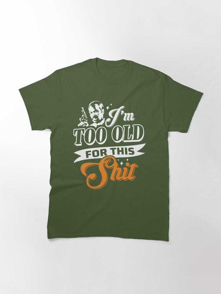 Lethal Weapon Action Movie American Police Motivational Love You Music I M Too Old For This Shit Roger Murtaugh Le Classic T-Shirt