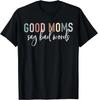 Good Moms Say Bad Words Mama Gifts Funny Saying Mom Gift Unisex T-Shirt