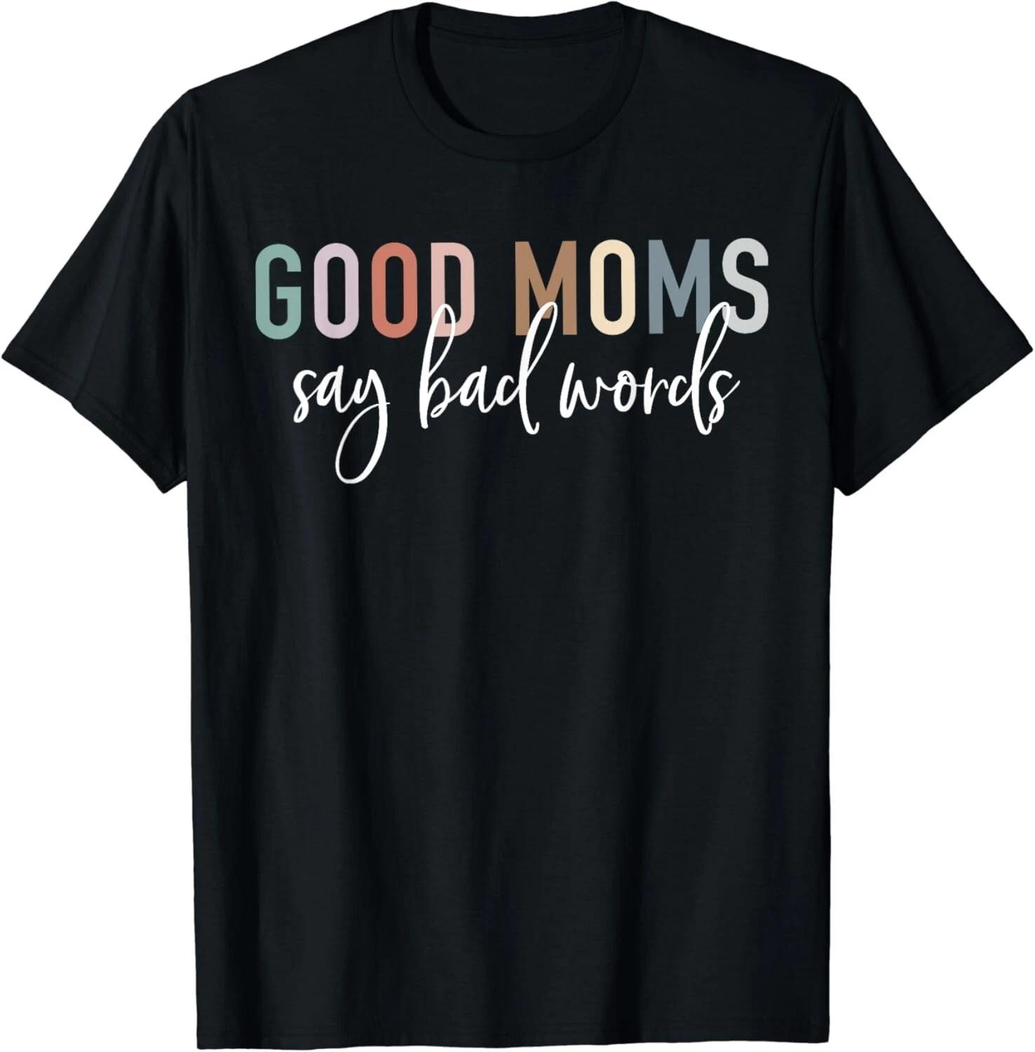 Good Moms Say Bad Words Mama Gifts Funny Saying Mom Gift Unisex T-Shirt L