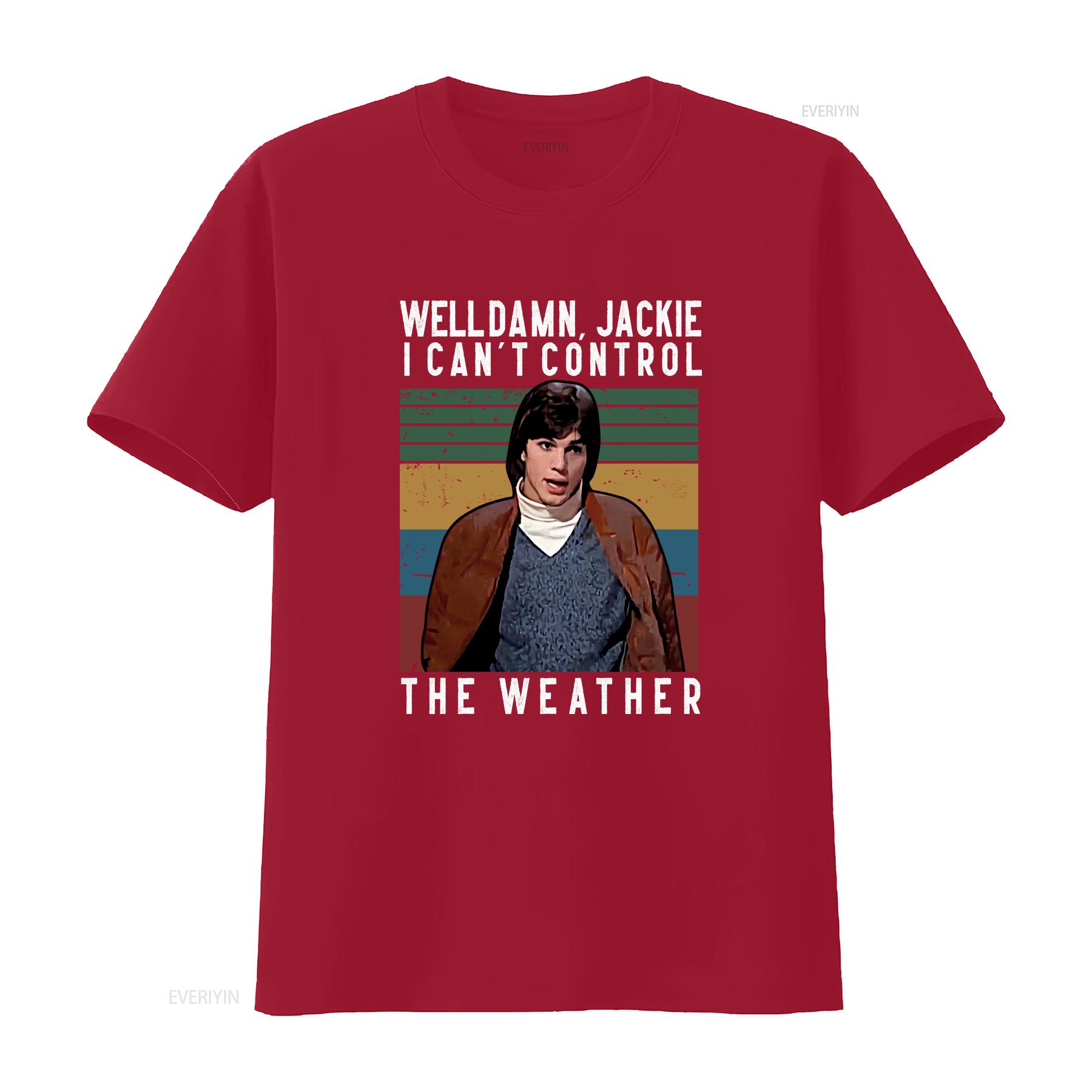 

That 70s Show Michael Kelso Well Damn I Cant Control The Weather T Shirt vintage Washed Unisex Stylish Stretched Soft homme S