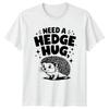 Need A Hedge Hug TShirt Hedgehog Animal Humor Birthday Gift For Him And Her