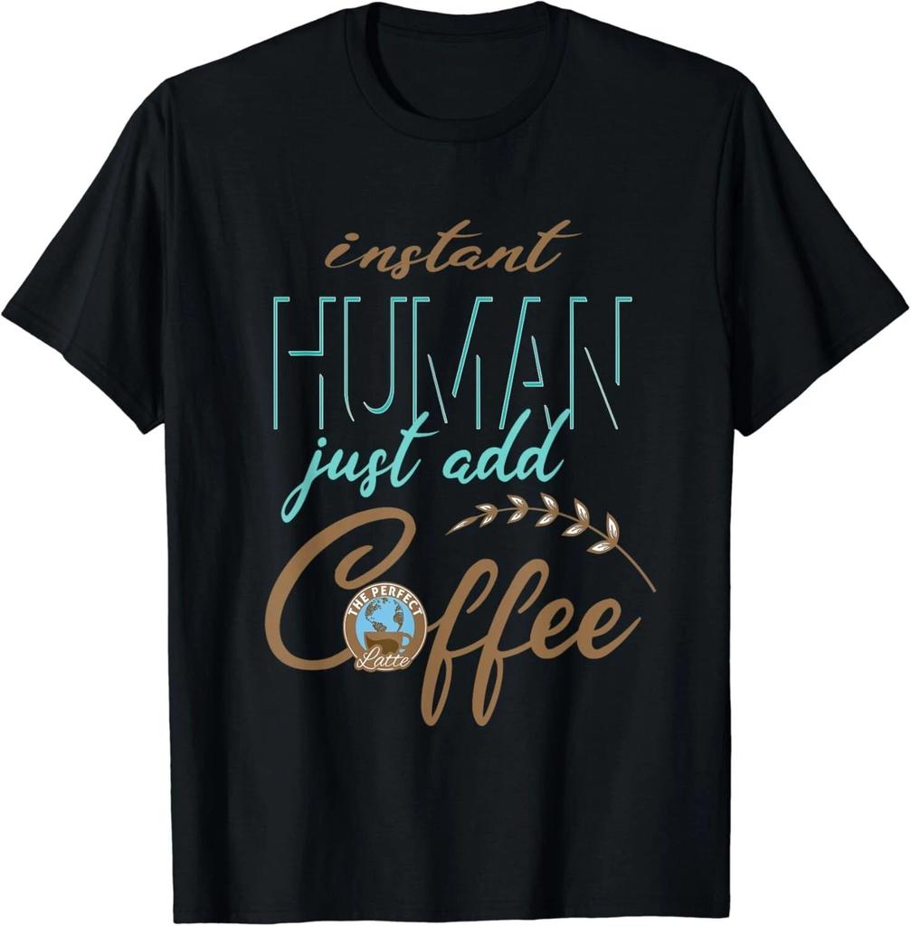Instant Human, Just Add Coffee! Funny Gift Unisex T-Shirt