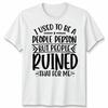 Funny Unisex T Shirt I Used To Be People Person Anti Social Sarcastic Introvert