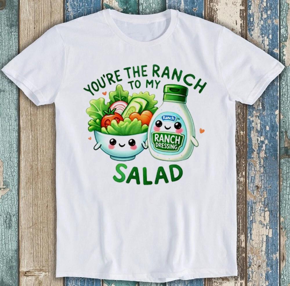 Valentines Day Youre The Ranch To My Salad Funny Gift Tee T Shirt 1988 S