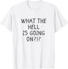 WHAT THE HELL IS GOING ON Humorous Sarcastic Funny Phrase T-Shirt