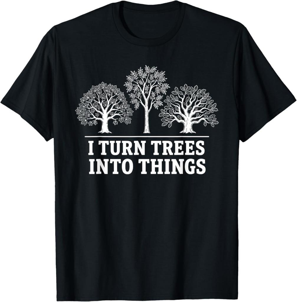 I Turn Trees Into Things Woodworking Carpenter Humor T-Shirt S-3XL