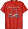 This Is How I Roll Golf Cart Funny Golfers Cool Sport Unisex T-Shirt