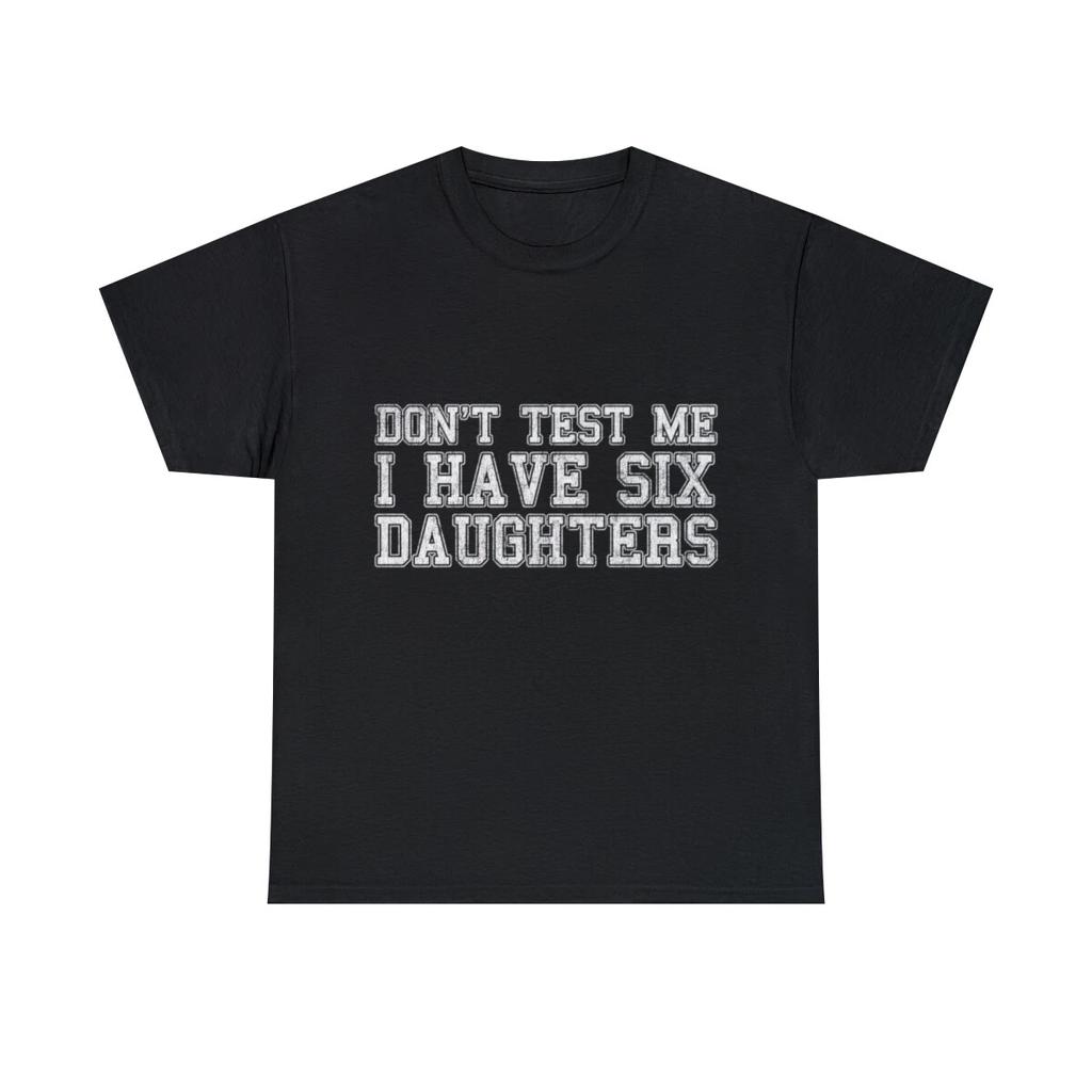 Don't Test Me I Have Six Daughters Graphic Tee Shirt, S-5XL