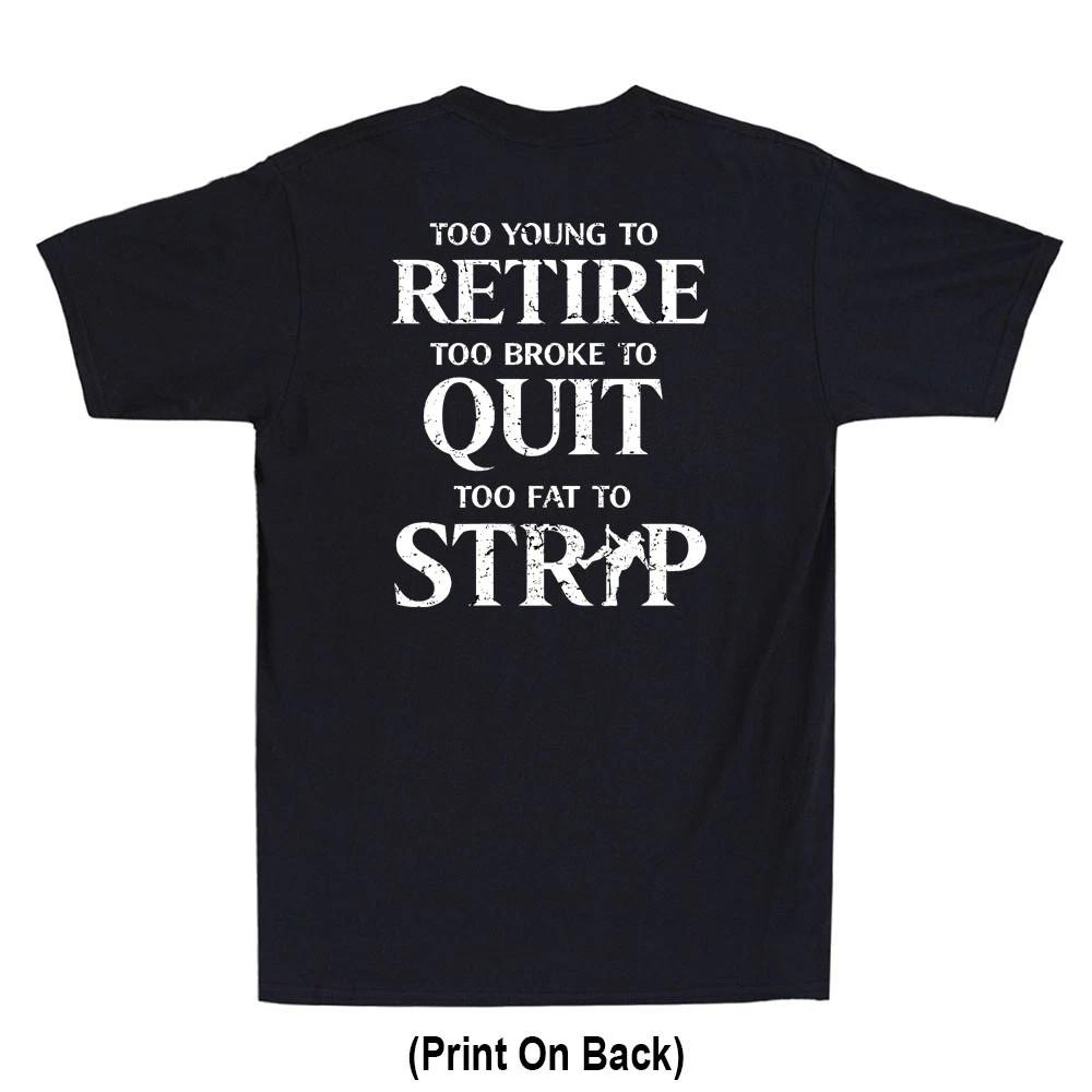 Too Young To Retire Too Fat To Strip Funny Saying Print Back T-Shirt | S - 4XL S
