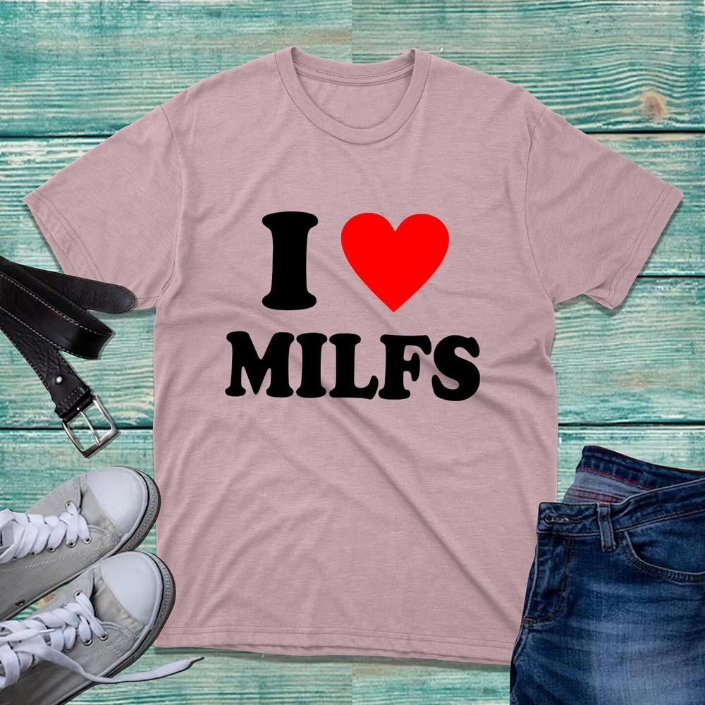I Love Milfs Tshirt Funny Hilarious Novelty Milfs Rude Sarcastic Unisex Tee Top