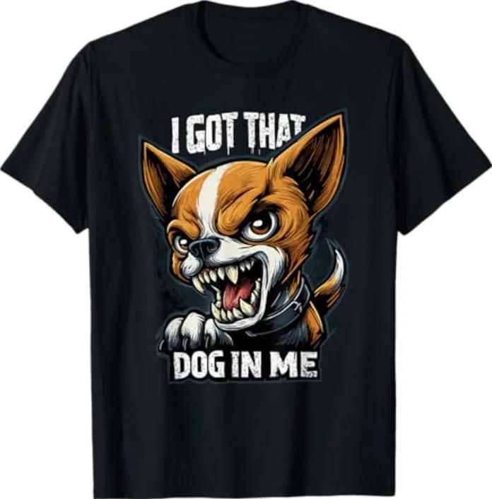 Funny Chihuahua | I Got That Dog in Me T-Shirt S