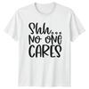 ShhNo One Cares Sarcastic Funny TShirt Adult Humor Graphic Tee