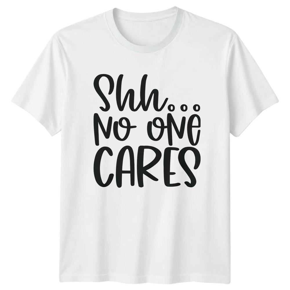 ShhNo One Cares Sarcastic Funny TShirt Adult Humor Graphic Tee S