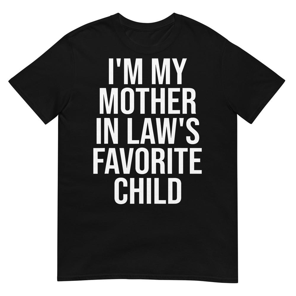 Im My Mother In Laws Favorite Child TShirt