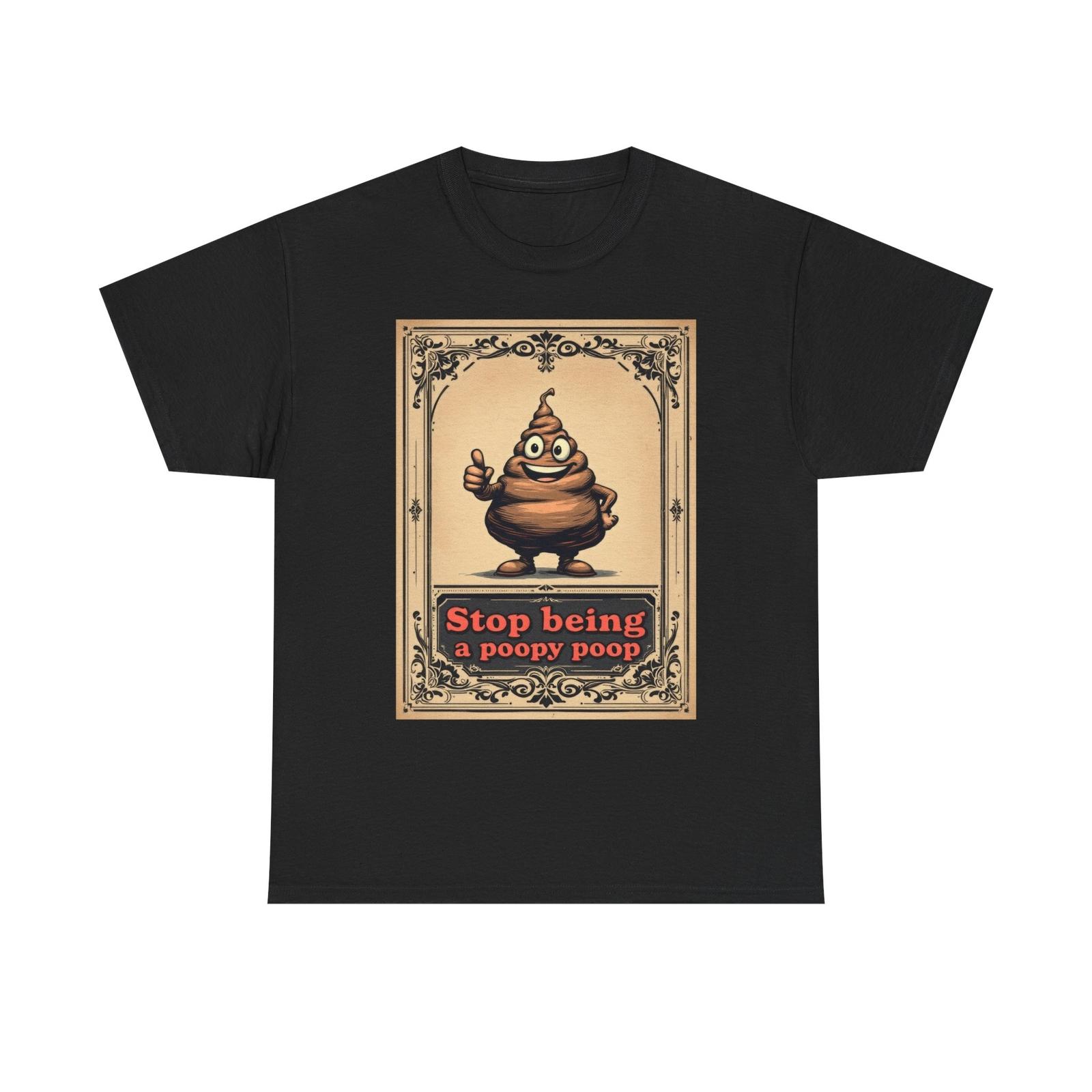 Stop Being a Poopy Poop T-Shirt | Funny Sarcastic Tee | Sassy Humor Shirt | Fun M