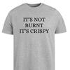 It's Not Burnt It's Crispy Funny T Shirt Birthday Gift Tee for Men Women Gift For Christmas