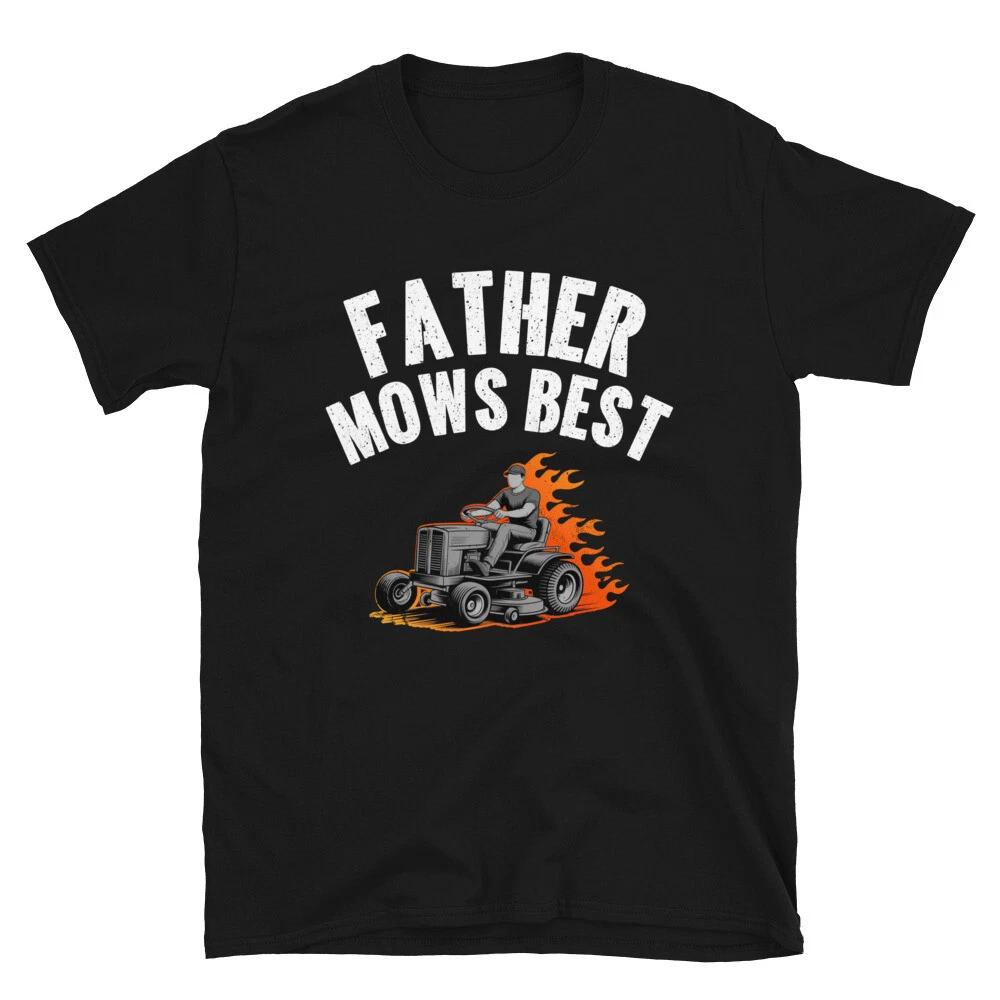 Father Mows Best Outdoor Funny Dad Fire Flame Lawn Mowing Gift Unisex T- Shirt XL