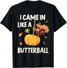 I Came In Like A Butterball Funny Thanksgiving Turkey T- Shirt