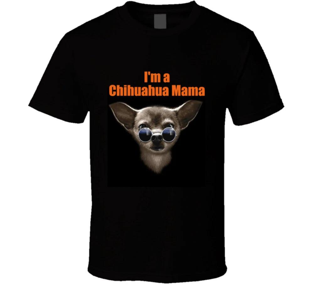 I m A Chihuahua Mama Funny Dog Tshirt Love My Dogs Gift T Shirt S