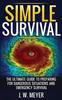 The Simple Survival : The Ultimate Guide To Preparing for Dangerous Situations and Emergency Survival Book
