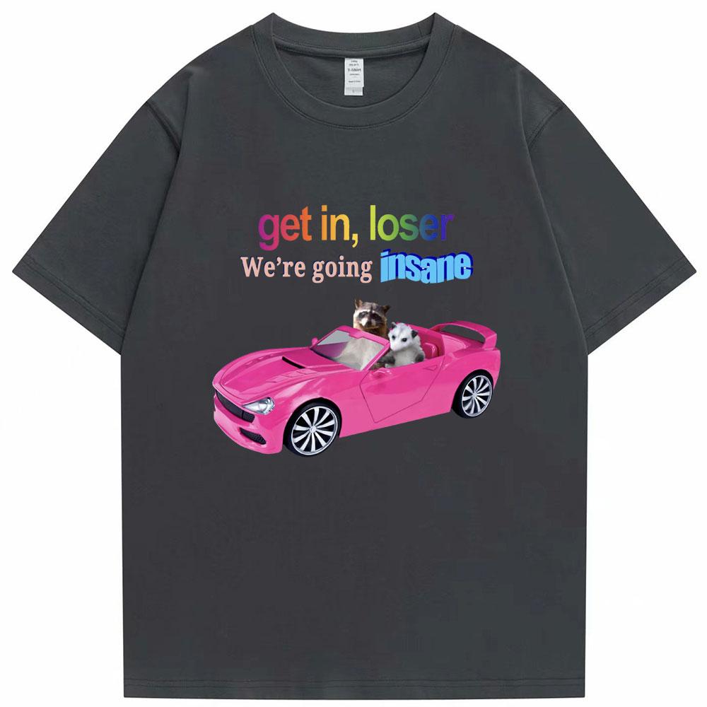 Get In Loser We're Going Insane Funny T-shirt Animal Raccoon Possum Meme Short Sleeve Men Women T-shirts Cotton T Shirt