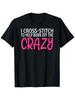 I Cross Stitch To Burn Off The Crazy - Funny Cross-Stitcher T-Shirt
