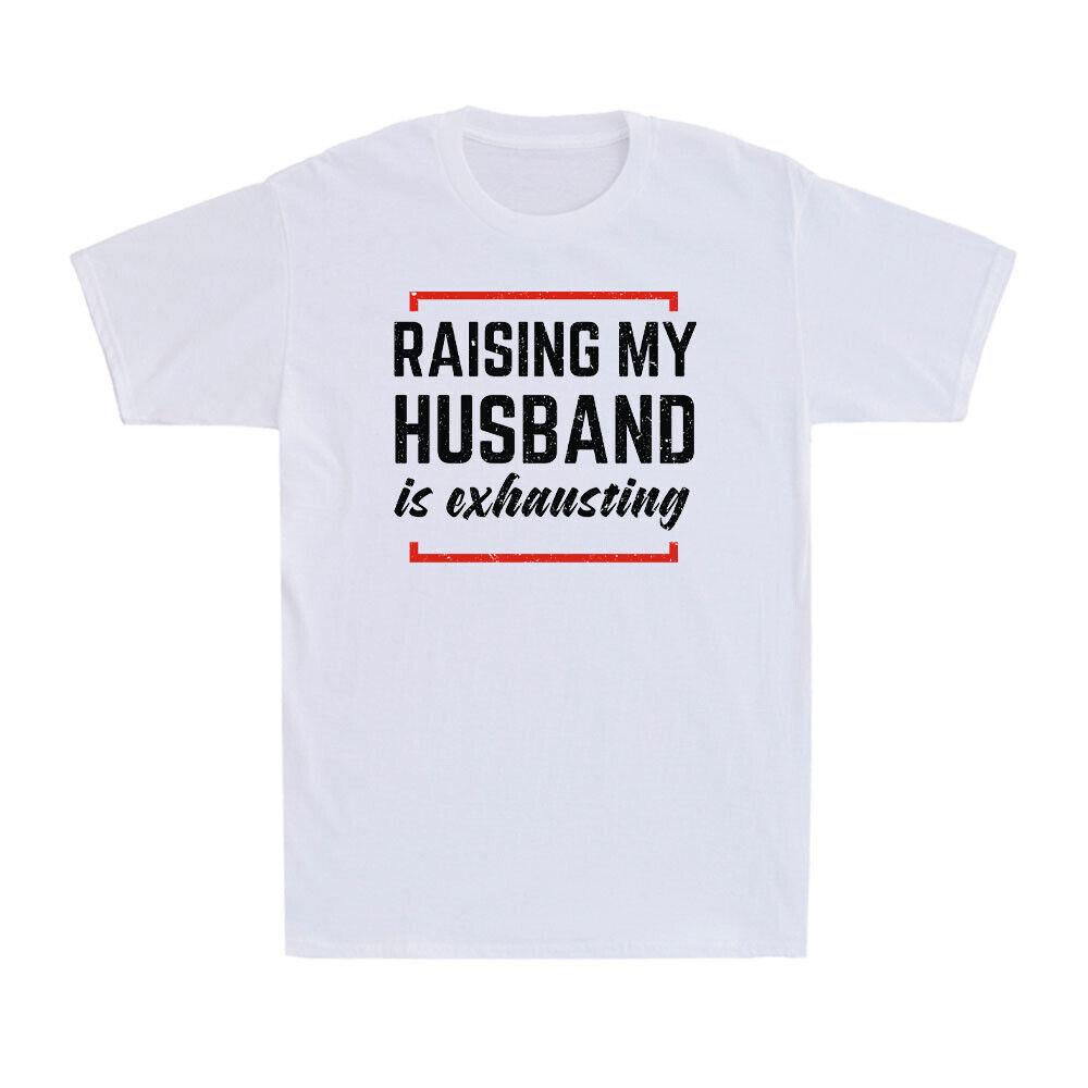 Raising My Husband Is Exhausting T-shirt Funny Wife Joke Unisex T-shirt T-shirt L