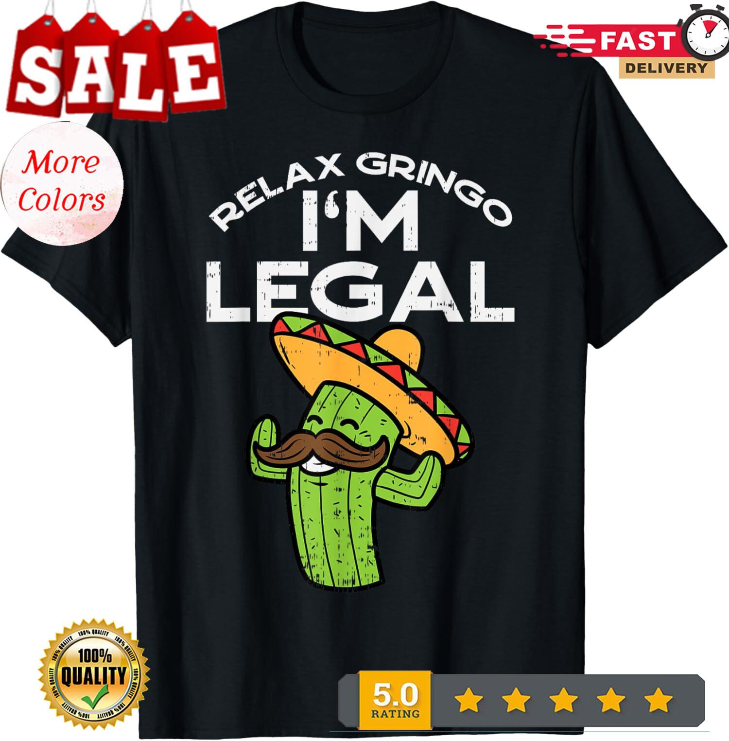 Relax Gringo Im Legal Funny Cinco De Mayo Mexican Unisex T-Shirt XXXL