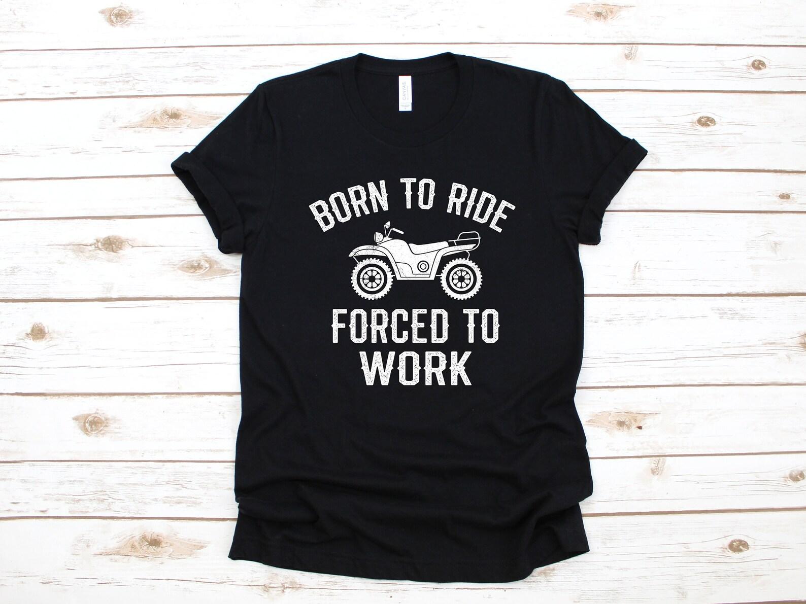 Funny ATV T-Shirt, ATV T-Shirt, ATV Born To Ride Forced To Work, 4-WheelerT-shirt, Four Wheeler T-shirt, Children Kids Tees, T-shirt 3XL