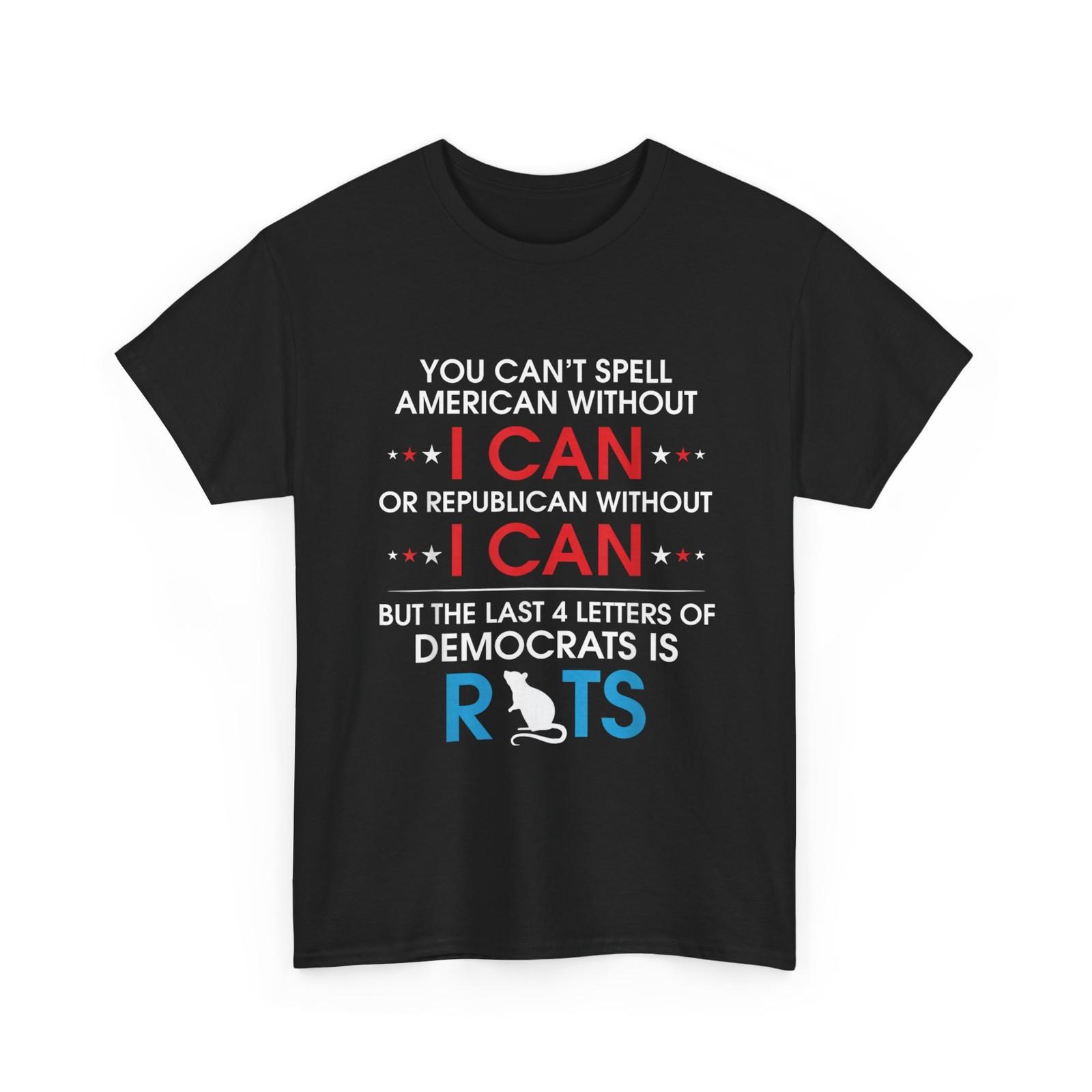 You Can t Spell American Without I Can Or Republican Rats Shirt S разноцветный