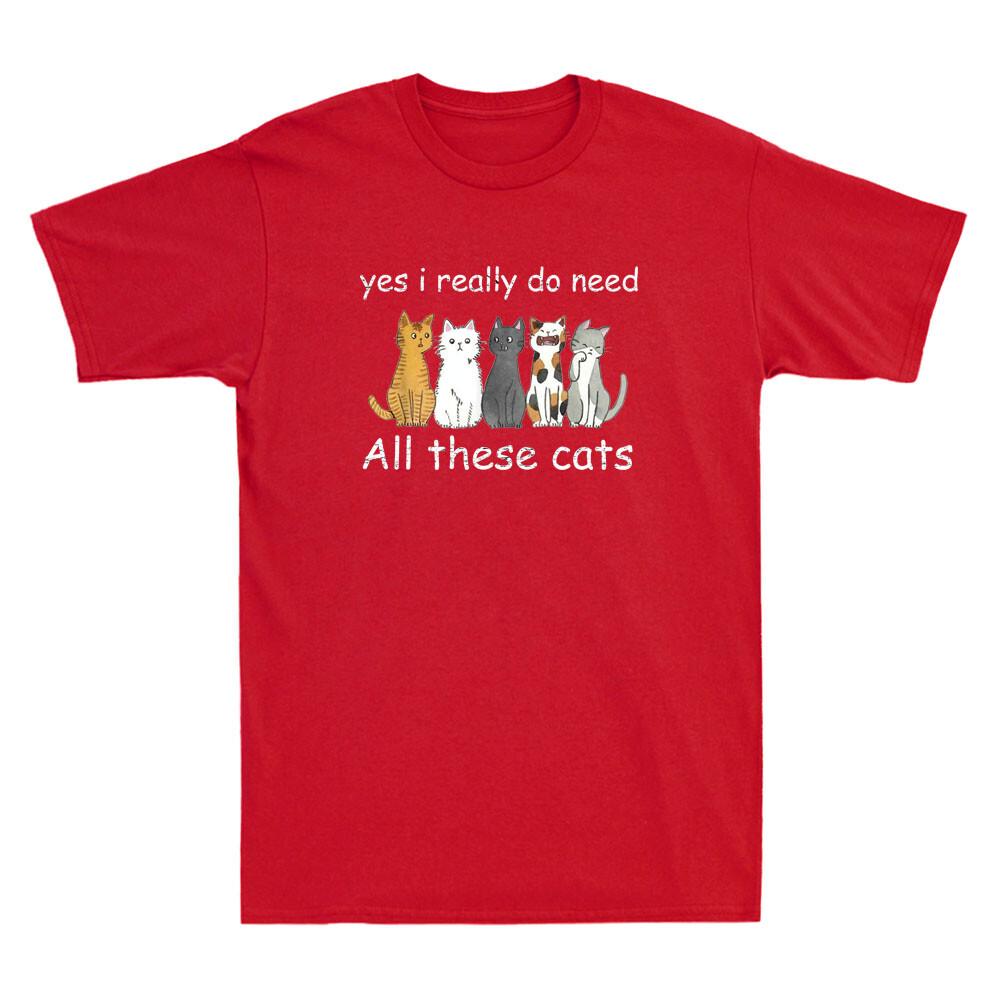 Yes I Really Do Need All These Cats Funny Cat Lover Gift Vintage Men s T-Shirt XXXXL