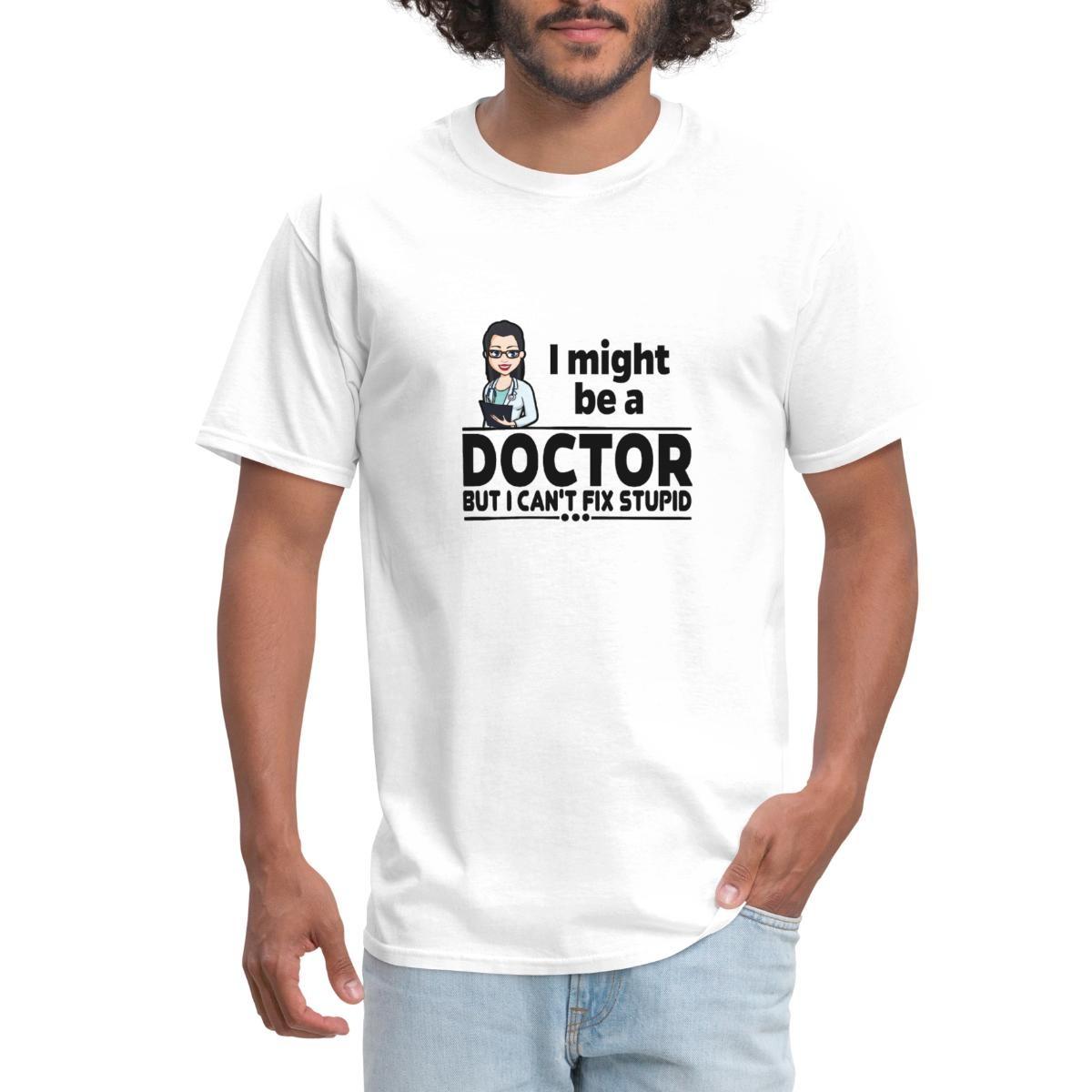 I Might Be A Doctor But I Can t Fix Stupid Hilarious Men s T-Shirt XXXL