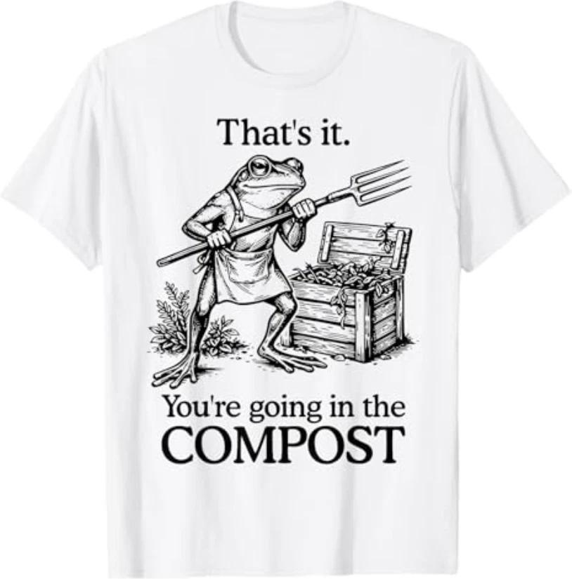 That s It You re Going in The Compost Frog Gardening Funny T-Shirt S