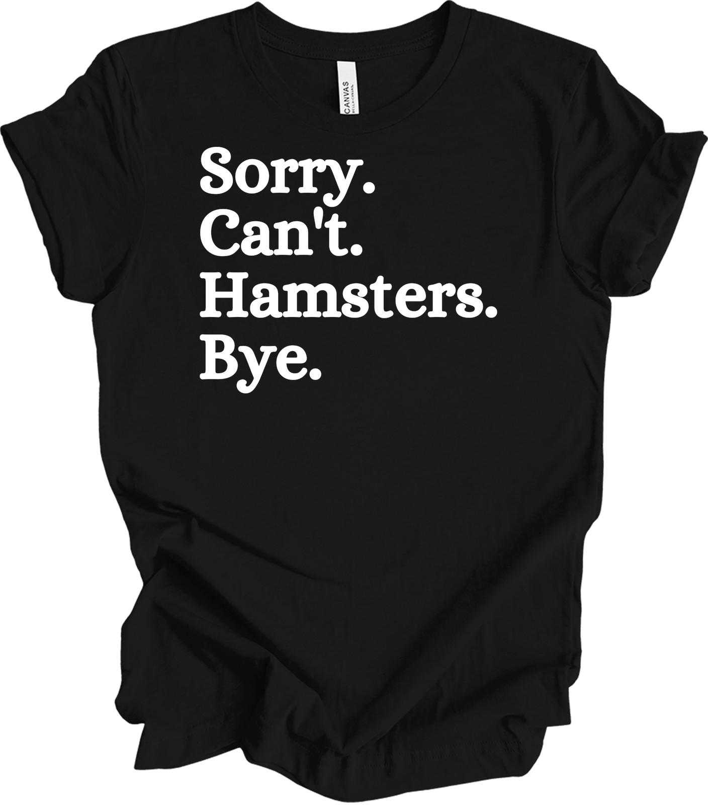 Sorry Can t Hamsters Bye - Funny Hamster Lover T-Shirt XL