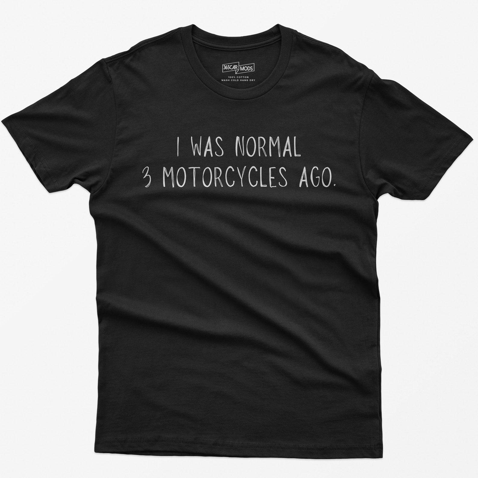 Funny Biker T-Shirt: I Was Normal 3 Motorcycles Ago XL